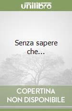 Senza sapere che...