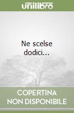 Ne scelse dodici...
