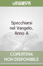 Specchiarsi nel Vangelo. Anno A libro