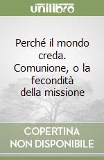 Perché il mondo creda. Comunione, o la fecondità della missione libro