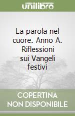 La parola nel cuore. Anno A. Riflessioni sui Vangeli festivi libro