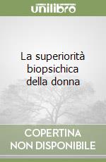 La superiorità biopsichica della donna libro