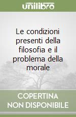 Le condizioni presenti della filosofia e il problema della morale