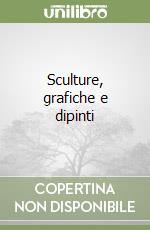 Sculture, grafiche e dipinti libro