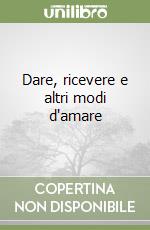 Dare, ricevere e altri modi d'amare libro