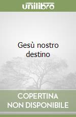 Gesù nostro destino libro