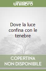 Dove la luce confina con le tenebre