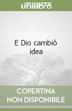 E Dio cambiò idea libro