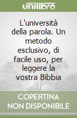 L'università della parola. Un metodo esclusivo, di facile uso, per leggere la vostra Bibbia