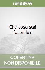 Che cosa stai facendo? libro