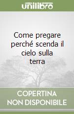 Come pregare perché scenda il cielo sulla terra libro