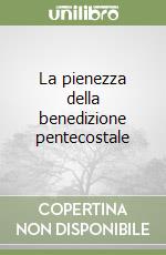 La pienezza della benedizione pentecostale libro