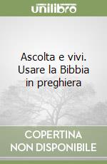 Ascolta e vivi. Usare la Bibbia in preghiera libro