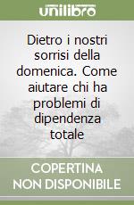 Dietro i nostri sorrisi della domenica. Come aiutare chi ha problemi di dipendenza totale