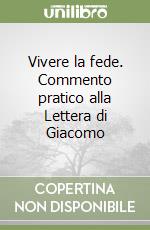 Vivere la fede. Commento pratico alla Lettera di Giacomo libro