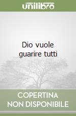 Dio vuole guarire tutti libro