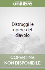 Distruggi le opere del diavolo libro