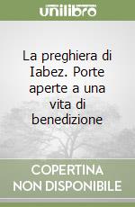 La preghiera di Iabez. Porte aperte a una vita di benedizione