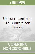 Un cuore secondo Dio. Correre con Davide libro