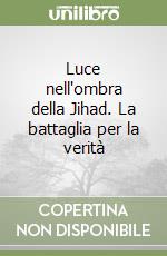 Luce nell'ombra della Jihad. La battaglia per la verità libro