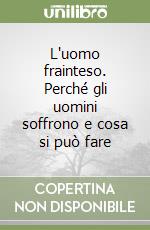 L'uomo frainteso. Perché gli uomini soffrono e cosa si può fare libro