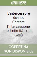 L'intercessore divino. Cercare l'intercessione e l'intimità con Gesù libro