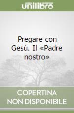 Pregare con Gesù. Il «Padre nostro» libro