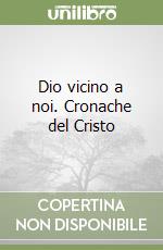 Dio vicino a noi. Cronache del Cristo libro