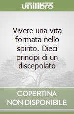 Vivere una vita formata nello spirito. Dieci principi di un discepolato libro