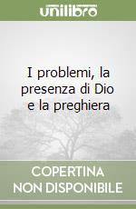 I problemi, la presenza di Dio e la preghiera libro