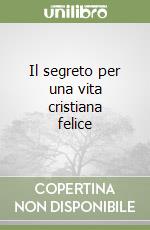 Il segreto per una vita cristiana felice libro