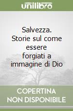 Salvezza. Storie sul come essere forgiati a immagine di Dio libro