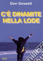 C'è dinamite nella lode. Come ricevere risposta alle preghiere, e di più! libro