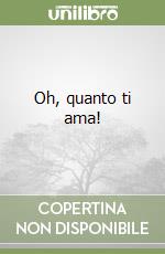 Oh, quanto ti ama! libro