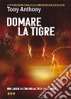 Domare la tigre. La storia straordinaria di un campione mondiale di kung fu libro