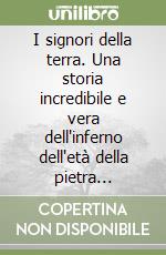 I signori della terra. Una storia incredibile e vera dell'inferno dell'età della pietra... libro