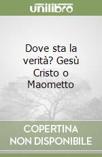 Dove sta la verità? Gesù Cristo o Maometto libro