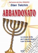 Abbandonato. Qual è la volontà di Dio per il popolo ebraico e per la Chiesa? libro