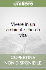 Vivere in un ambiente che dà vita libro