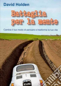Battaglia per la mente. Cambia il tuo modo di pensare e trasforma la tua vita libro
