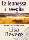 La leonessa si sveglia. Svegliati e cambia il tuo mondo libro di Bevere Lisa Laiso G. E. (cur.)