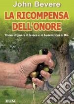 La ricompensa dell'onore. Come ottenere il favore e le benedizioni di Dio libro