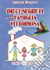 Dieci segreti per una famiglia vittoriosa. Un perfetto «10» per case vincenti libro