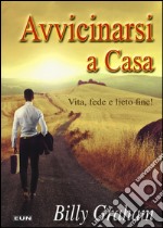 Avvicinarsi a casa. Vita, fede e lieto fine! libro