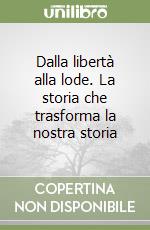 Dalla libertà alla lode. La storia che trasforma la nostra storia libro