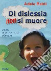 Di dislessia non si muore. Diario di un percorso d'amore libro