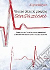 Vivere oltre le proprie sensazioni. Come controllare le nostre emozioni affinché non siano loro a controllare noi libro di Meyer Joyce Laiso G. E. (cur.)