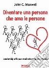 Diventare una persona che ama le persone. Leadership efficace mediante relazioni efficaci libro di Maxwell John C. Laiso G. E. (cur.)