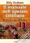 Il manuale dell'operaio cristiano. Una guida attuale, corredata da risposte bibliche, per le problematiche pressanti dei nostri giorni libro