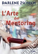 L'arte del mentoring. Come prendersi a cuore il grande passaggio generazionale libro